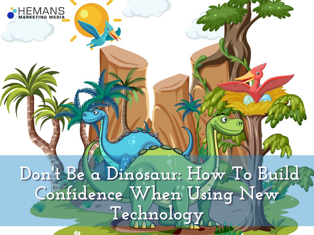  Don't Be a Dinosaur: How To Build Confidence When Using New Technology